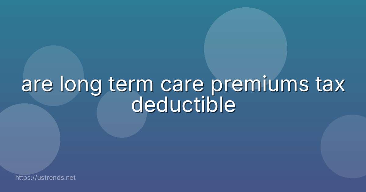 are long term care premiums tax deductible
