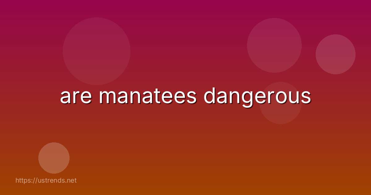 are manatees dangerous
