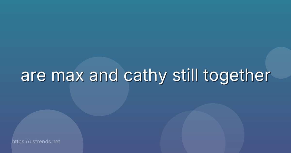 are max and cathy still together