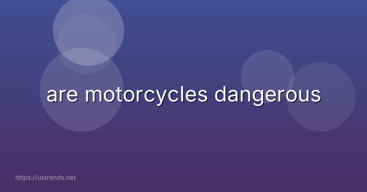 are motorcycles dangerous