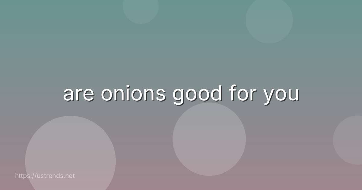 are onions good for you