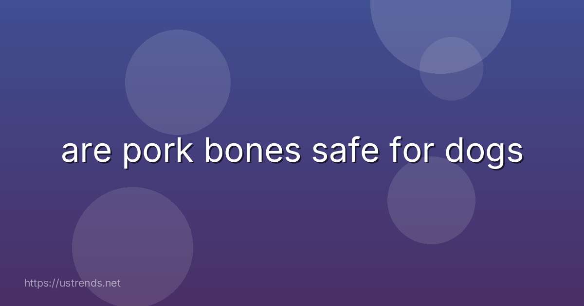 are pork bones safe for dogs