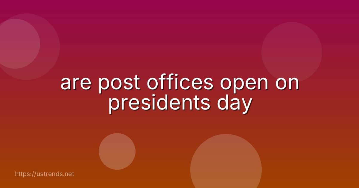 are post offices open on presidents day