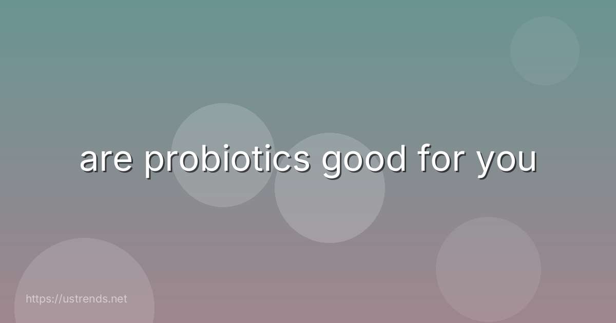 are probiotics good for you
