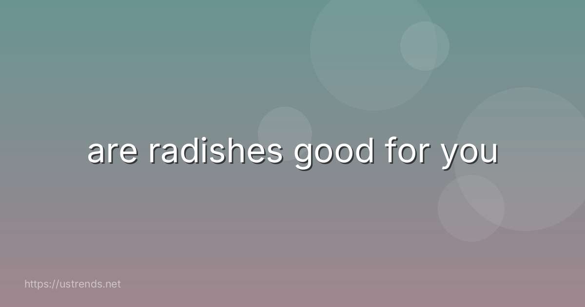 are radishes good for you