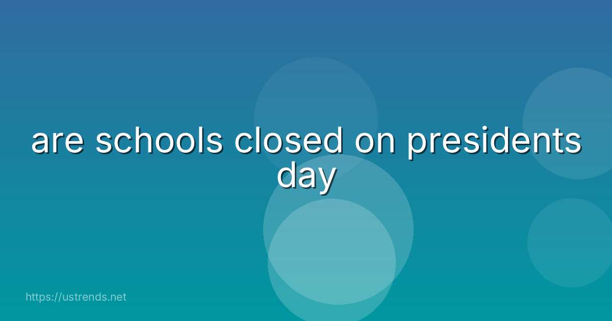 are schools closed on presidents day