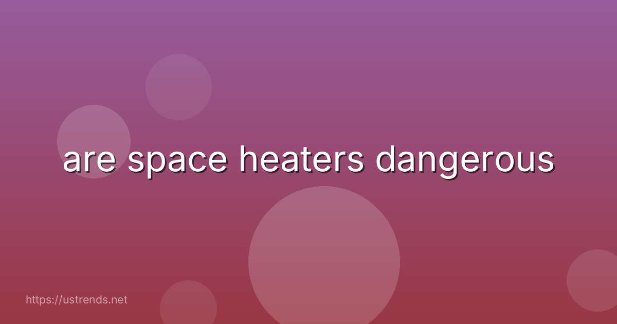 are space heaters dangerous
