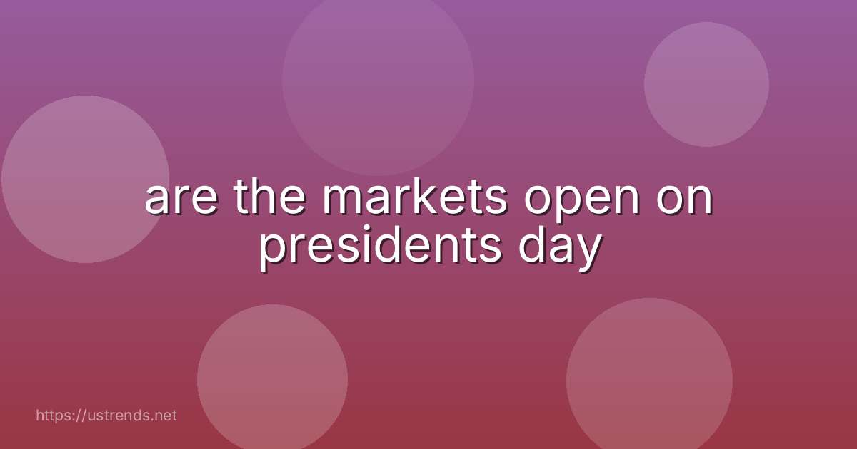 are the markets open on presidents day