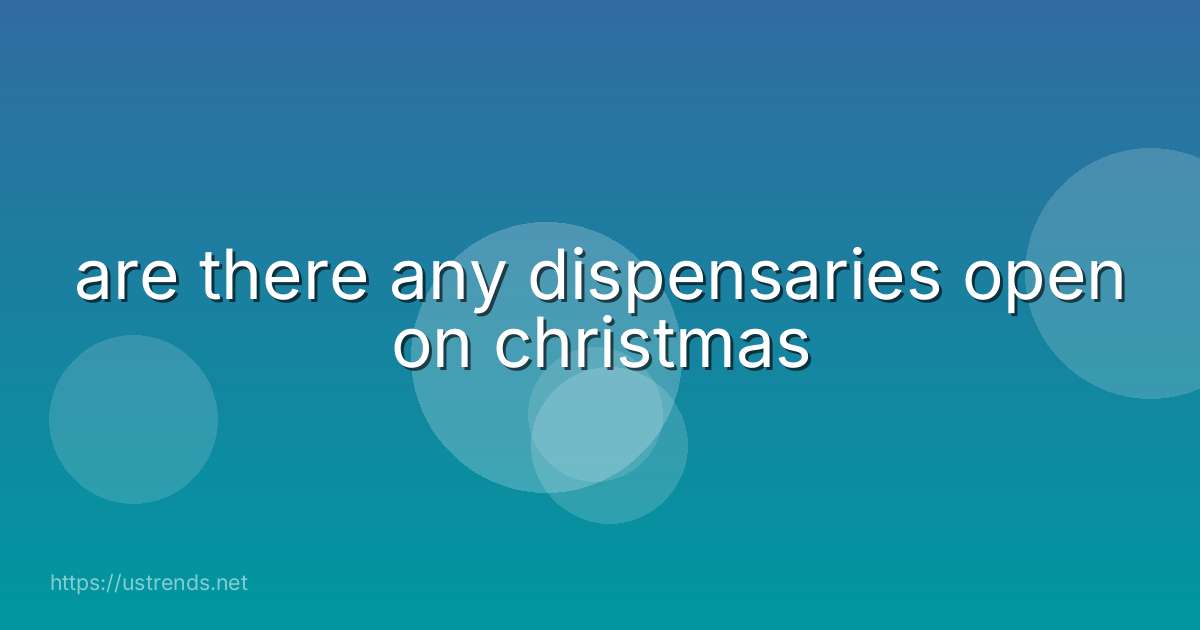 are there any dispensaries open on christmas