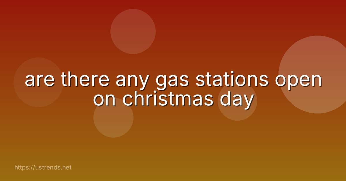 are there any gas stations open on christmas day