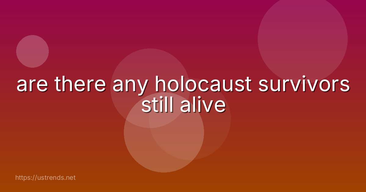are there any holocaust survivors still alive