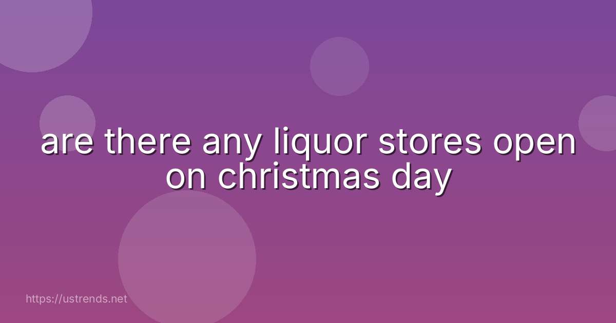 are there any liquor stores open on christmas day