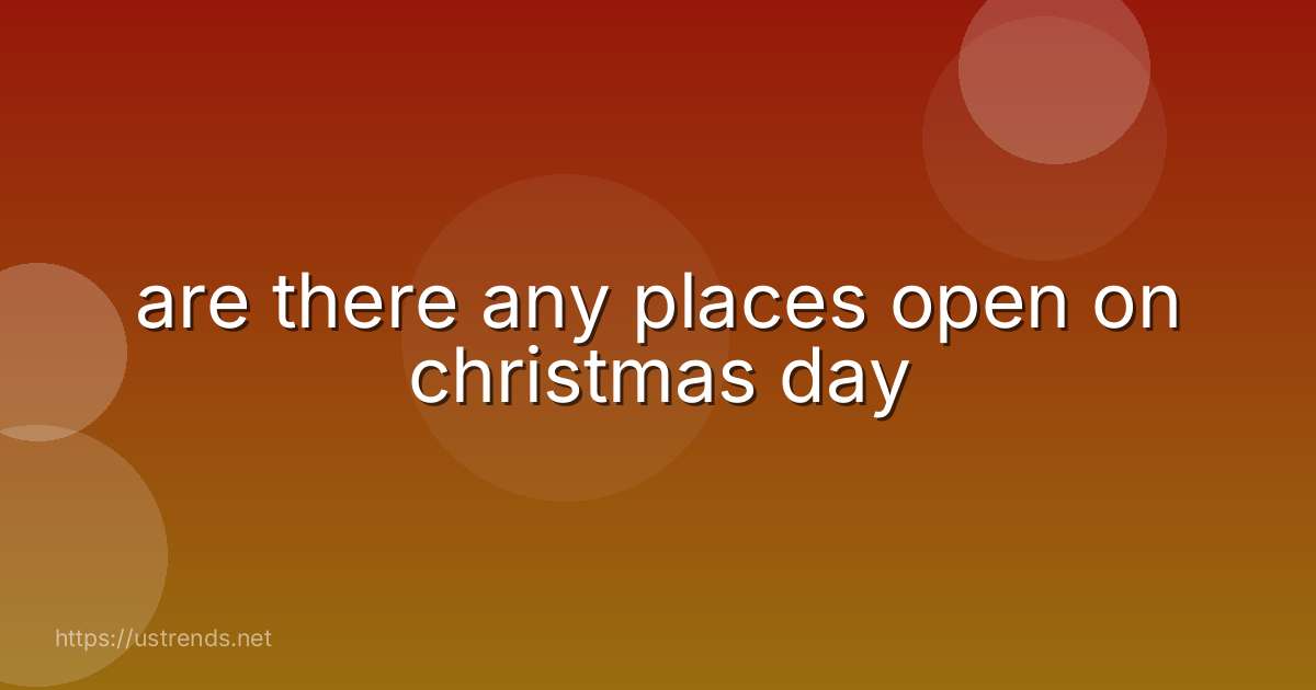 are there any places open on christmas day