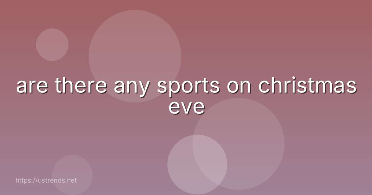 are there any sports on christmas eve