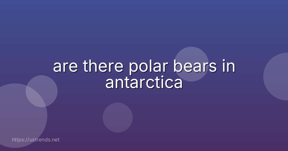are there polar bears in antarctica