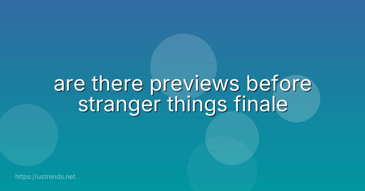 are there previews before stranger things finale