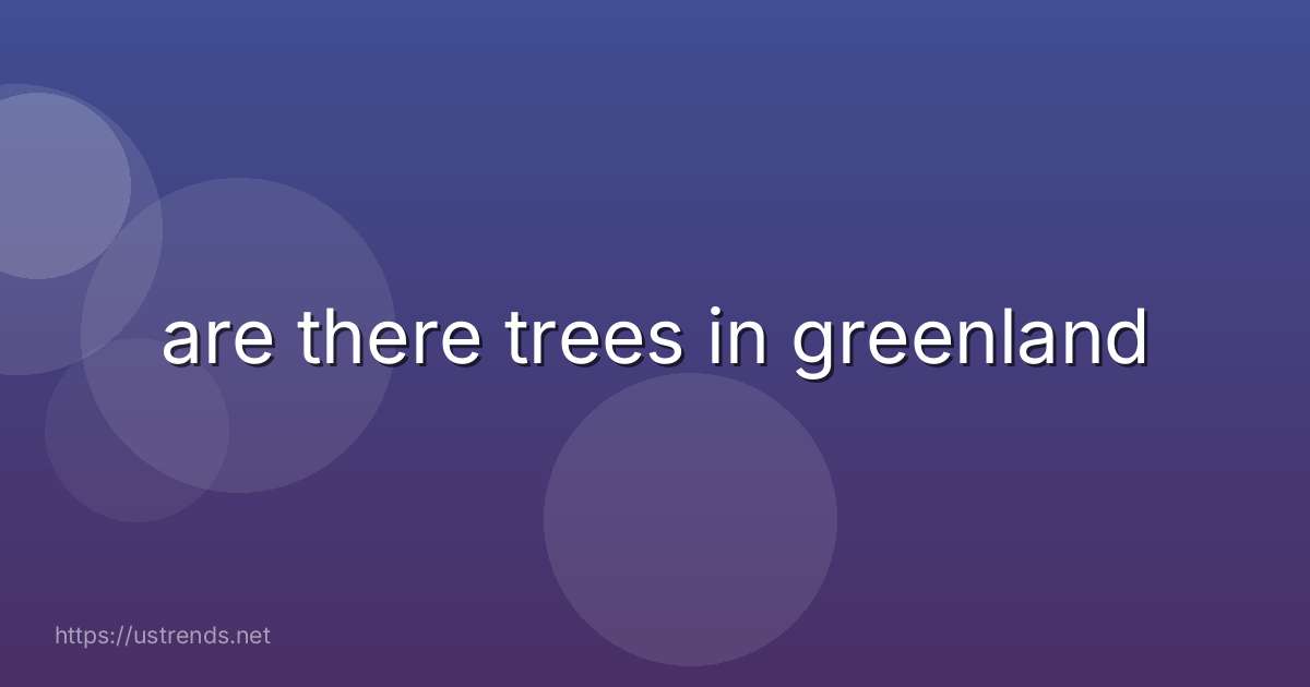 are there trees in greenland