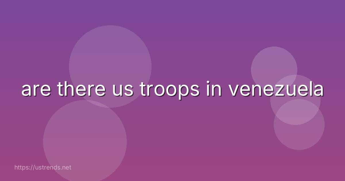 are there us troops in venezuela