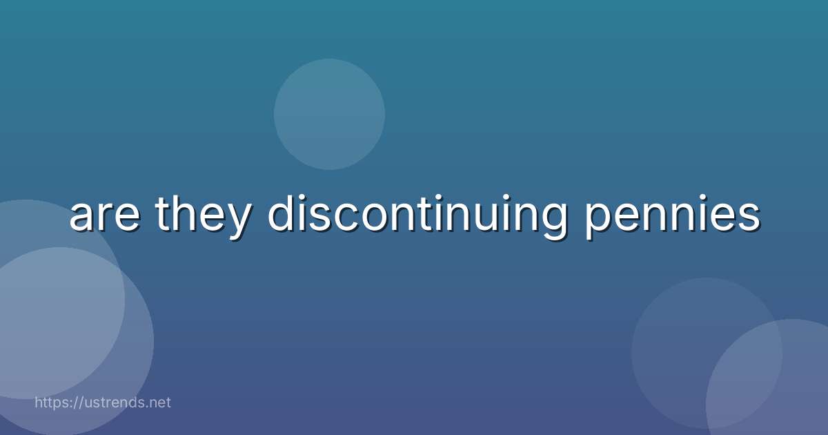 are they discontinuing pennies