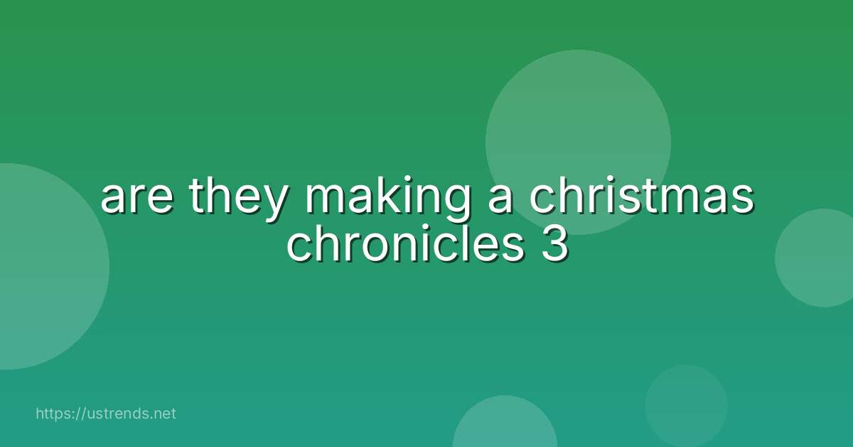 are they making a christmas chronicles 3
