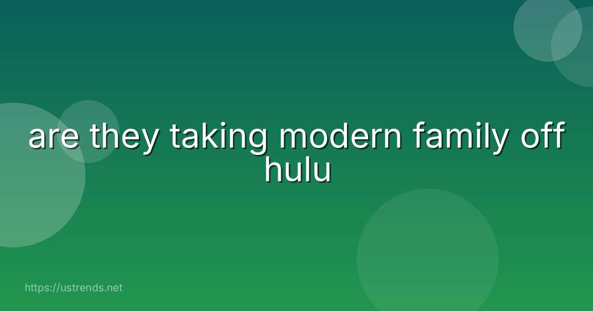 are they taking modern family off hulu