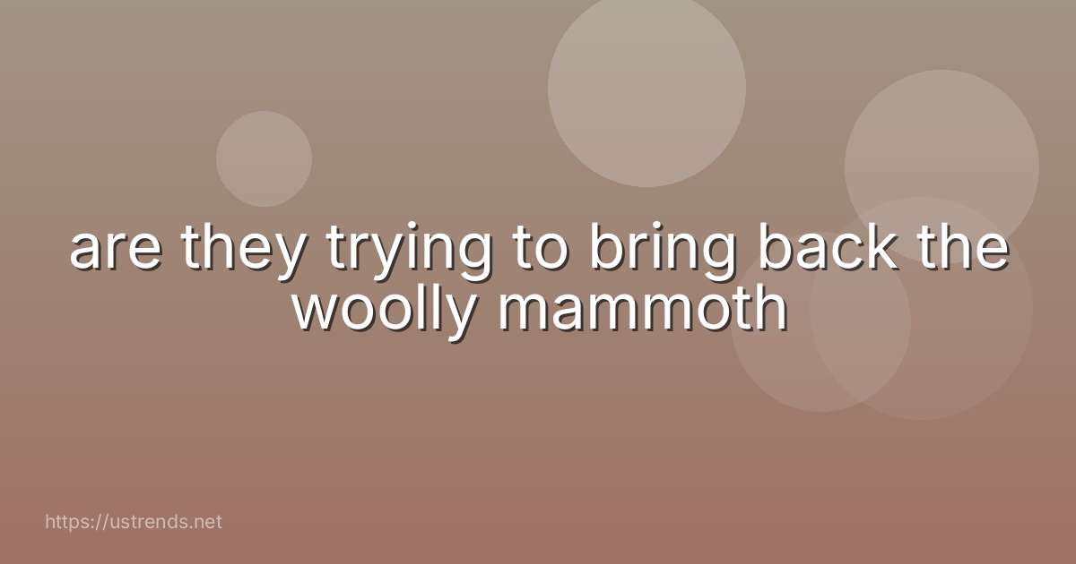 are they trying to bring back the woolly mammoth