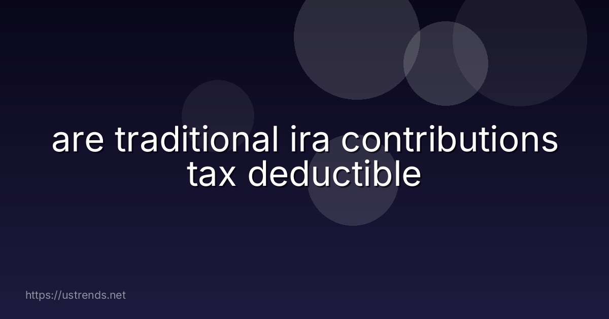 are traditional ira contributions tax deductible