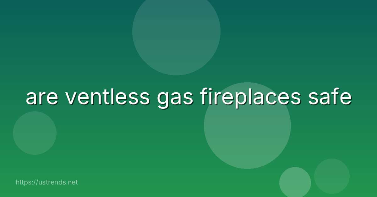are ventless gas fireplaces safe