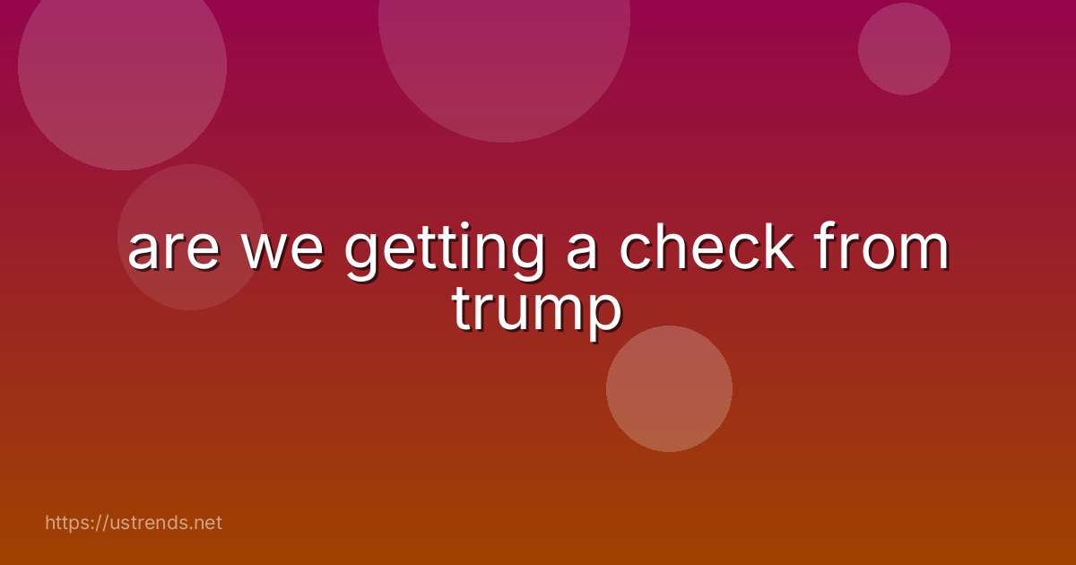 are we getting a check from trump