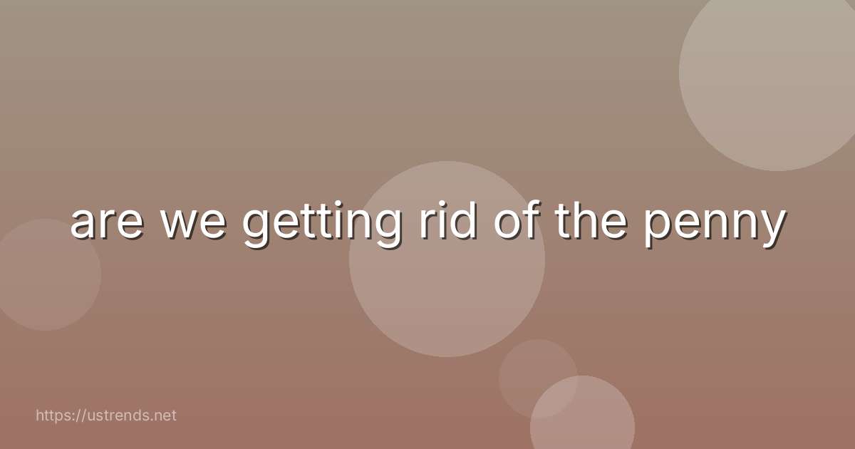 are we getting rid of the penny