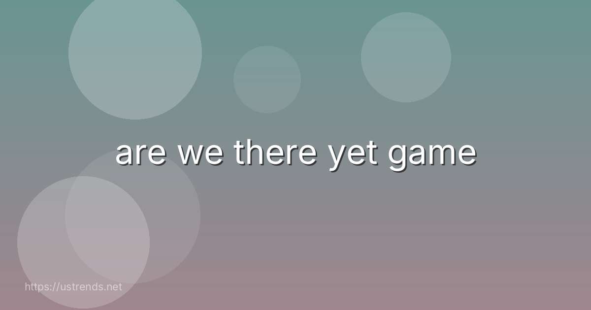 are we there yet game