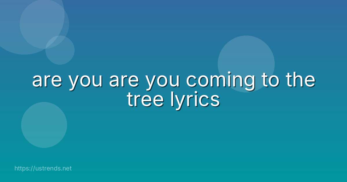 are you are you coming to the tree lyrics