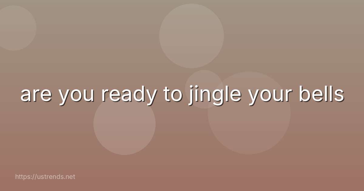 are you ready to jingle your bells