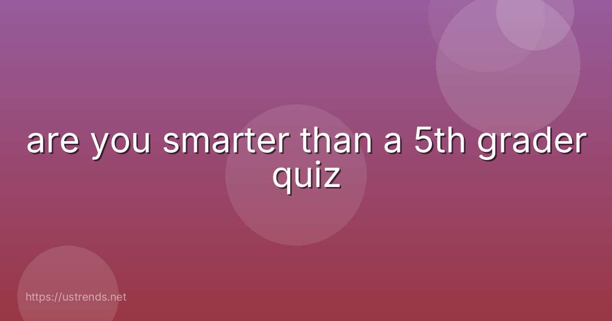 are you smarter than a 5th grader quiz