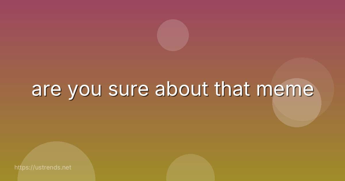 are you sure about that meme