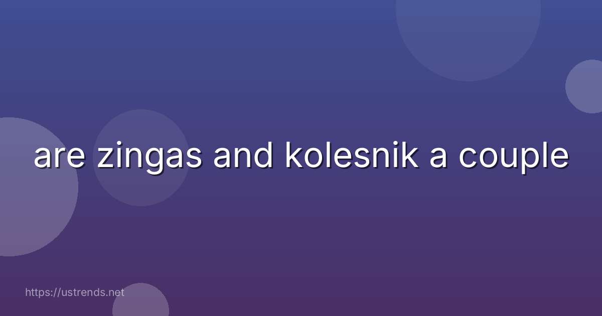 are zingas and kolesnik a couple