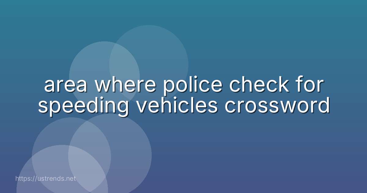 area where police check for speeding vehicles crossword