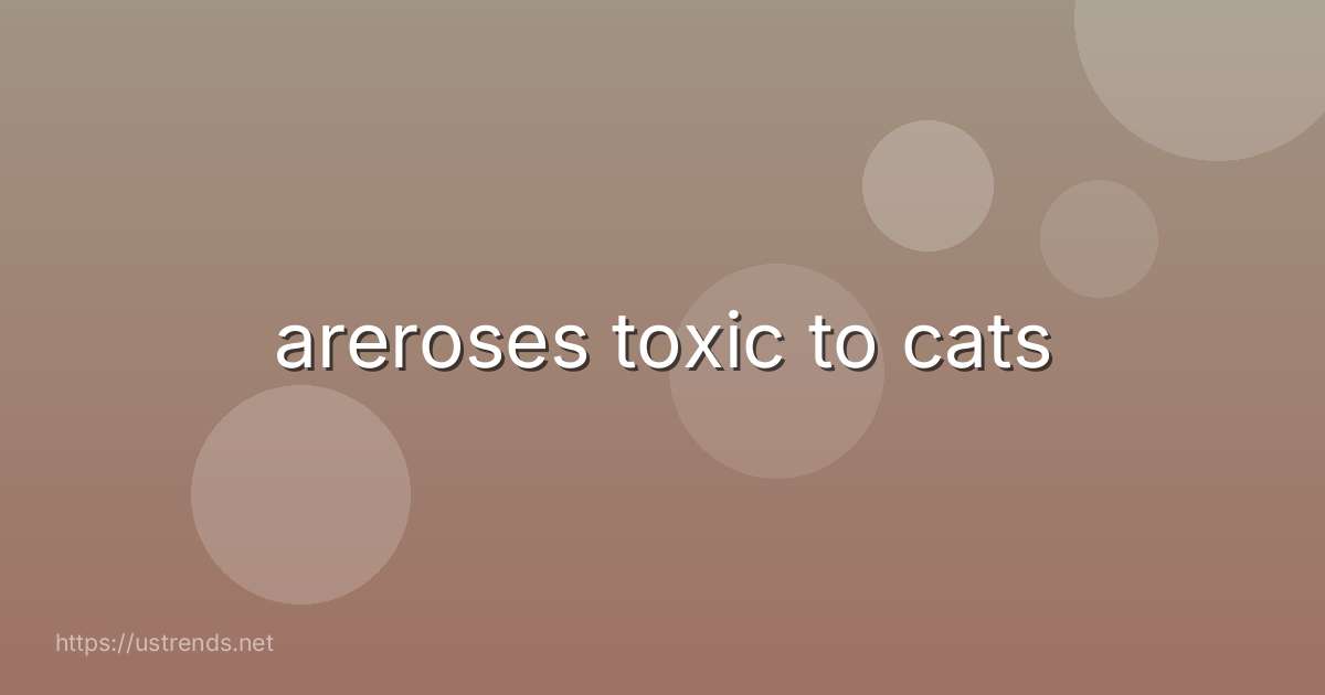 areroses toxic to cats