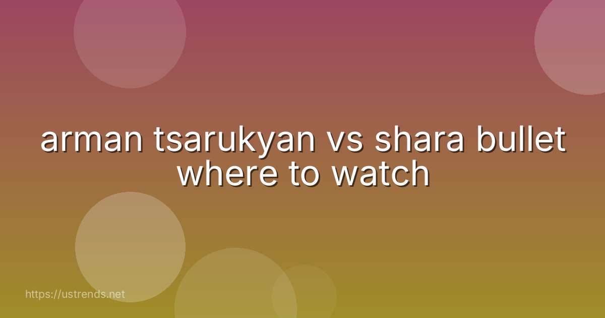 arman tsarukyan vs shara bullet where to watch