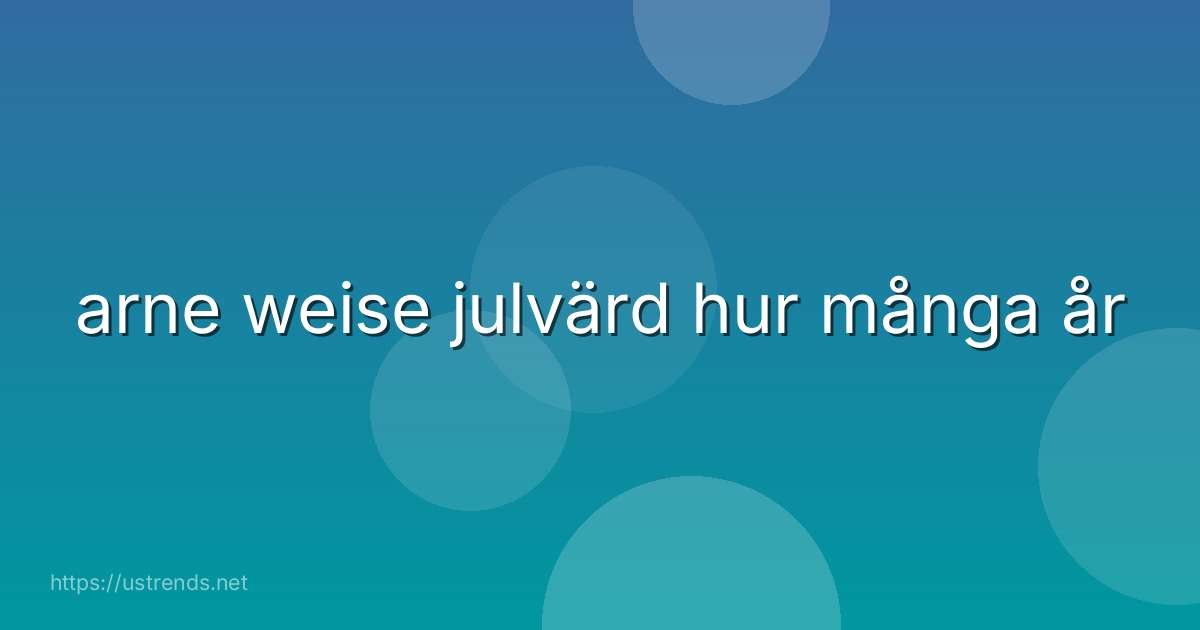 arne weise julvärd hur många år