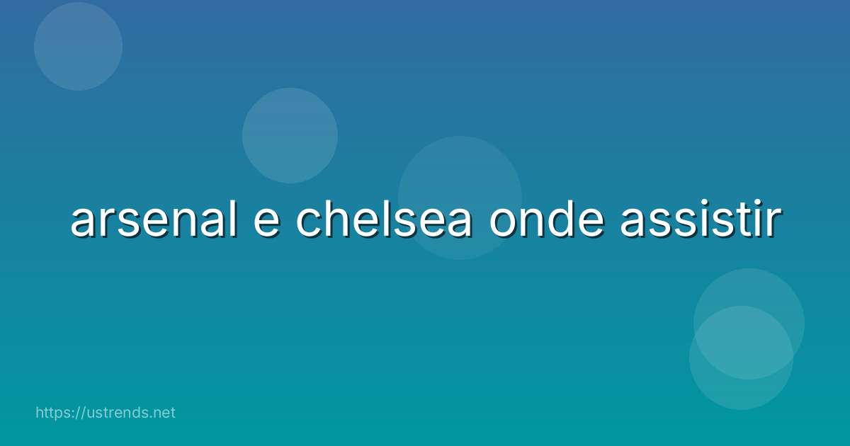 arsenal e chelsea onde assistir
