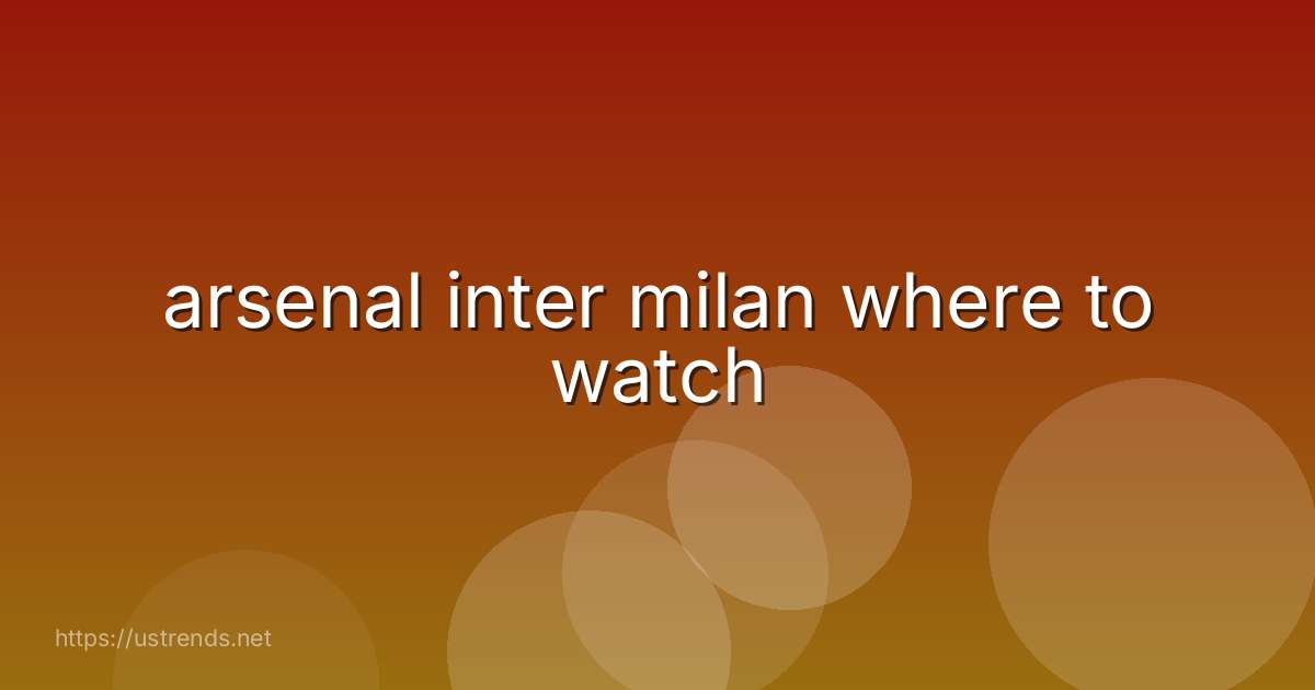 arsenal inter milan where to watch