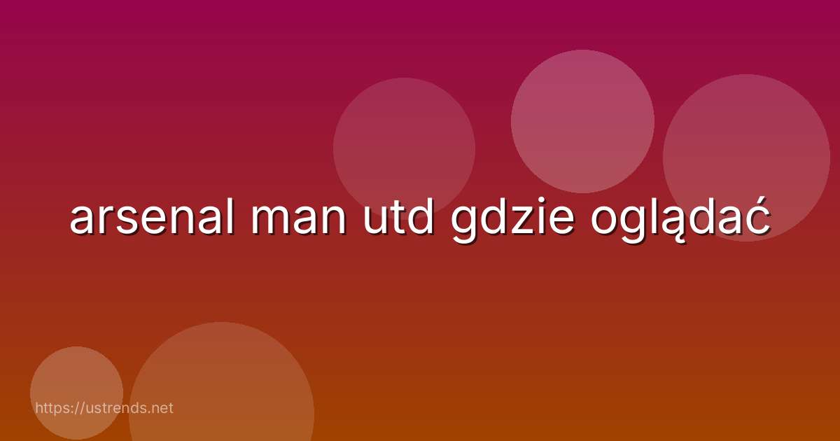 arsenal man utd gdzie oglądać