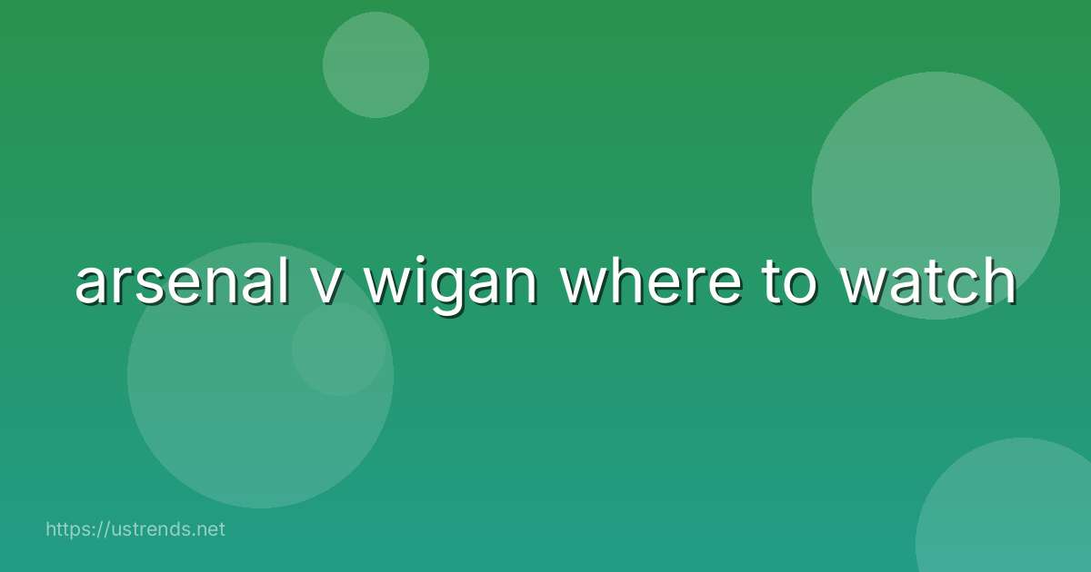 arsenal v wigan where to watch