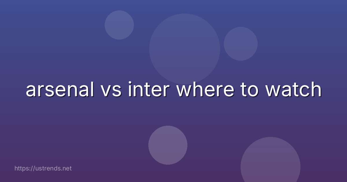arsenal vs inter where to watch