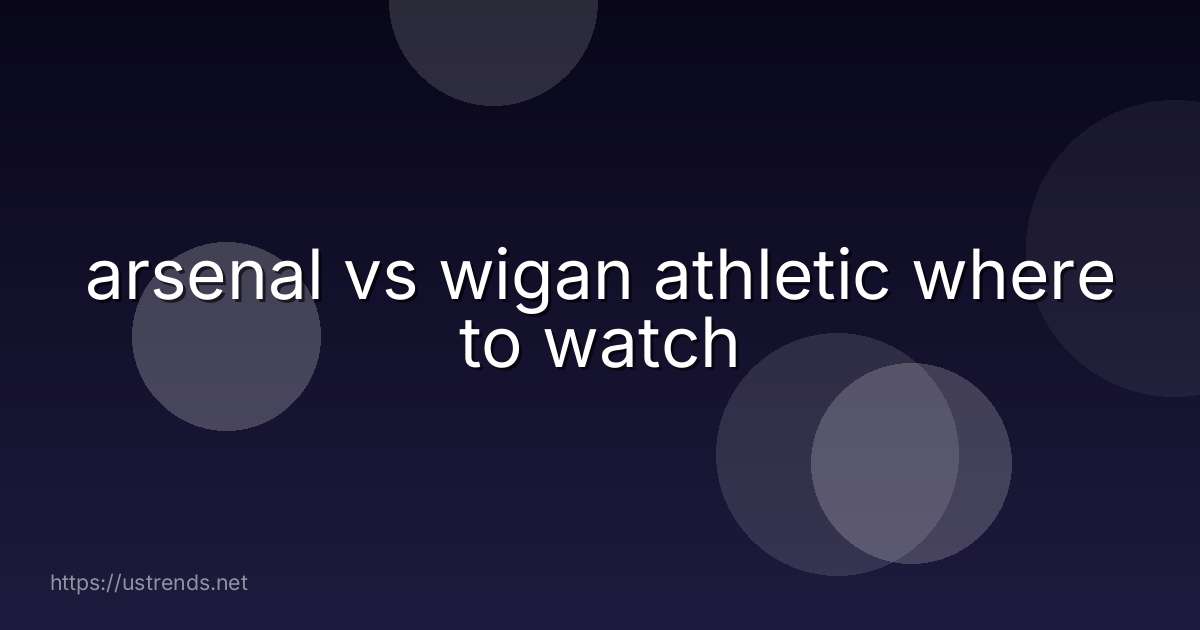 arsenal vs wigan athletic where to watch