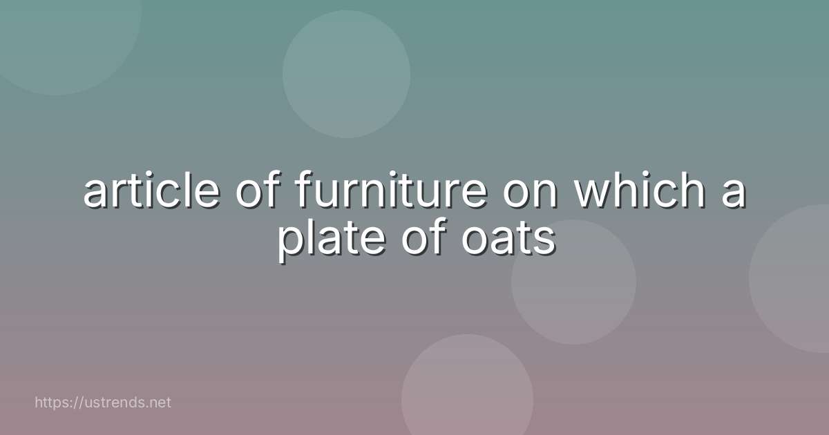article of furniture on which a plate of oats