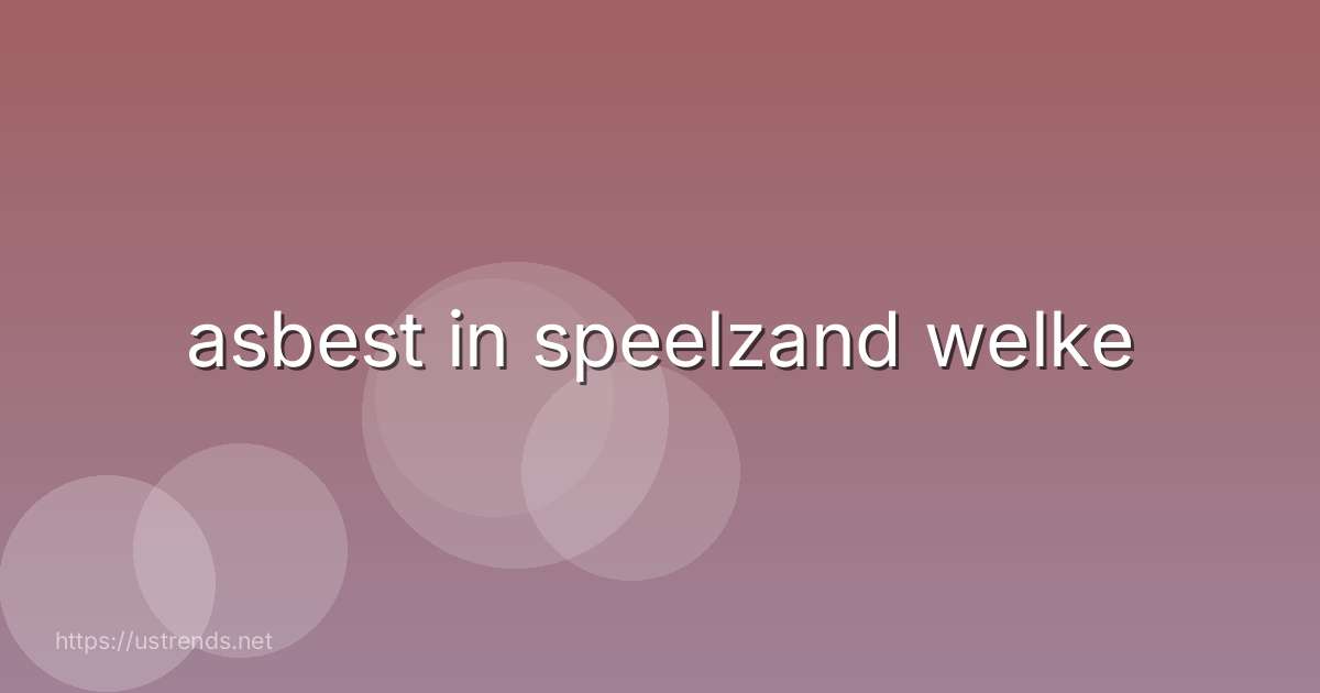 asbest in speelzand welke