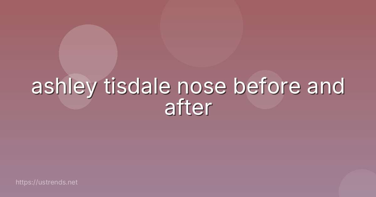 ashley tisdale nose before and after