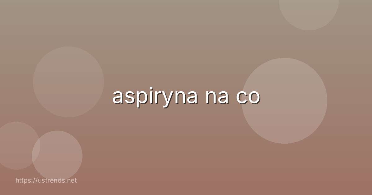 aspiryna na co